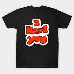 I Hate You T-Shirt